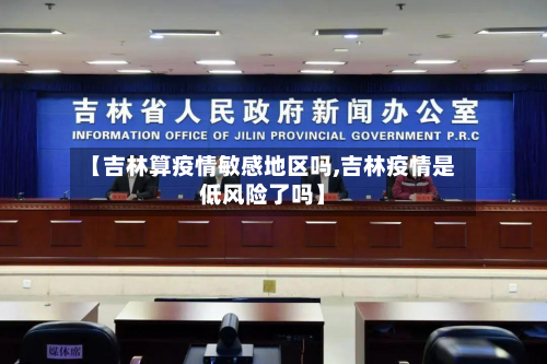 【吉林算疫情敏感地区吗,吉林疫情是低风险了吗】-第2张图片