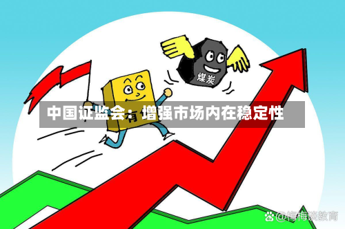 中国证监会：增强市场内在稳定性