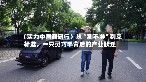 （活力中国调研行）从“测不准”到立标准	，一只灵巧手背后的产业跃迁-第3张图片