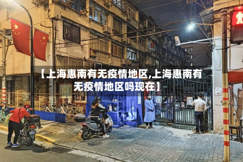 【上海惠南有无疫情地区,上海惠南有无疫情地区吗现在】-第3张图片