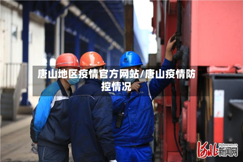 唐山地区疫情官方网站/唐山疫情防控情况-第3张图片