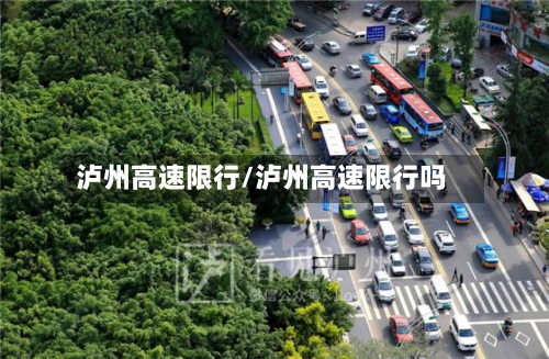 泸州高速限行/泸州高速限行吗