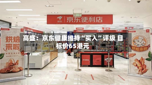 高盛：京东健康维持“买入	”评级 目标价65港元-第2张图片