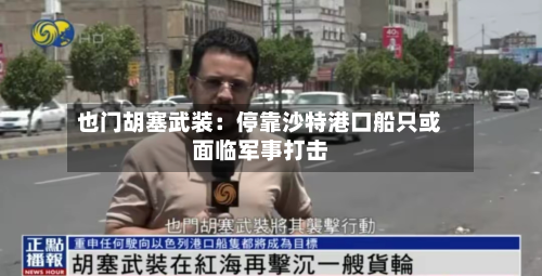 也门胡塞武装:停靠沙特港口船只或面临军事打击-第3张图片