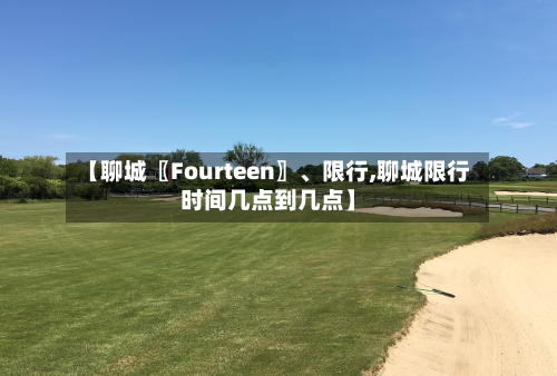 【聊城〖Fourteen〗、限行,聊城限行时间几点到几点】-第2张图片