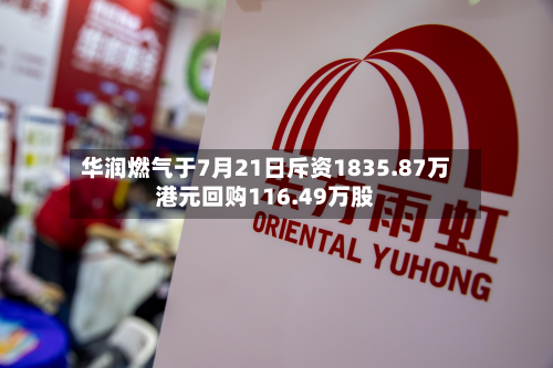 华润燃气于7月21日斥资1835.87万港元回购116.49万股-第1张图片