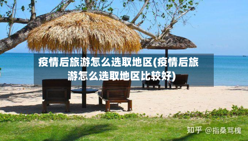 疫情后旅游怎么选取地区(疫情后旅游怎么选取地区比较好)-第3张图片