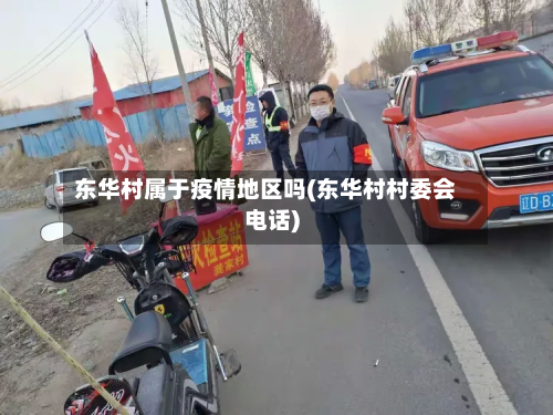 东华村属于疫情地区吗(东华村村委会电话)-第3张图片