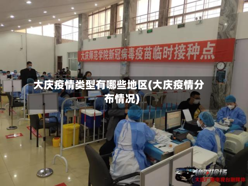 大庆疫情类型有哪些地区(大庆疫情分布情况)