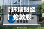 【环球财经】伦敦股市21日上涨