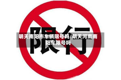 明天南阳市车辆限号吗/明天河南南阳车限号吗-第2张图片