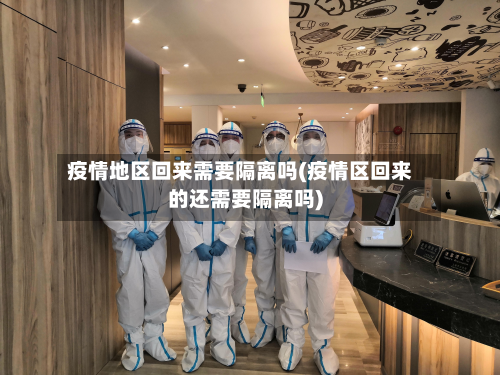 疫情地区回来需要隔离吗(疫情区回来的还需要隔离吗)-第3张图片