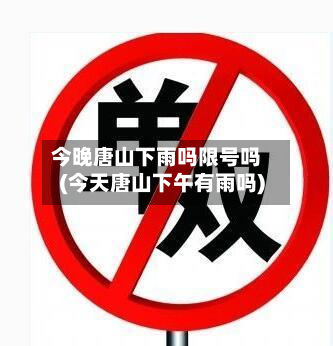 今晚唐山下雨吗限号吗(今天唐山下午有雨吗)-第3张图片