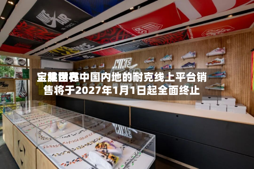 宝胜世界：集团在中国内地的耐克线上平台销售将于2027年1月1日起全面终止-第3张图片
