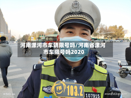 河南漯河市车辆限号吗/河南省漯河市车限号吗2020-第2张图片