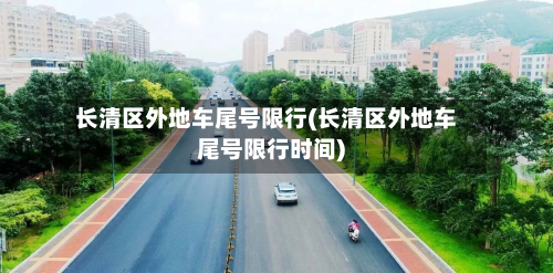 长清区外地车尾号限行(长清区外地车尾号限行时间)