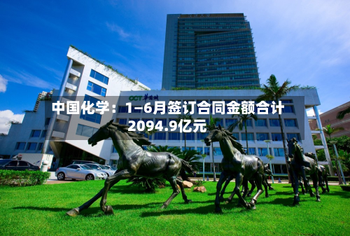 中国化学：1—6月签订合同金额合计2094.9亿元