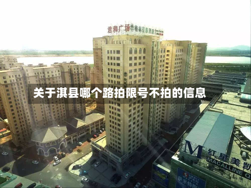 关于淇县哪个路拍限号不拍的信息-第2张图片
