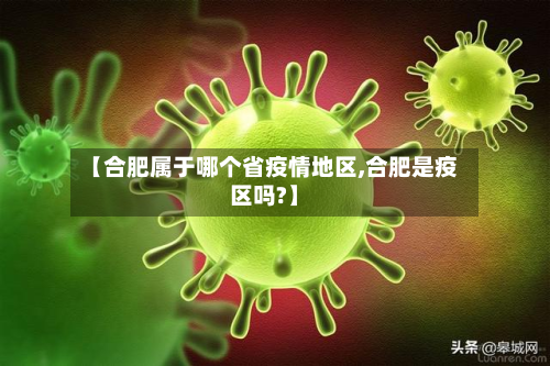 【合肥属于哪个省疫情地区,合肥是疫区吗?】