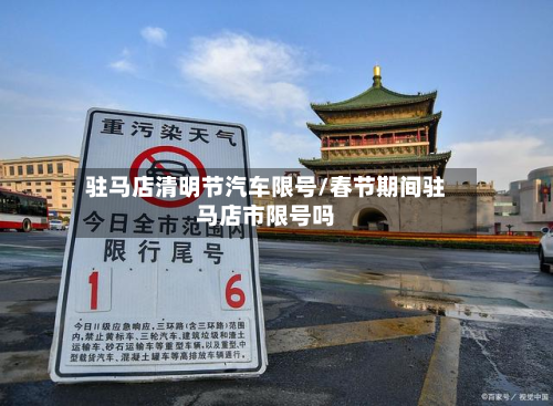 驻马店清明节汽车限号/春节期间驻马店市限号吗-第3张图片