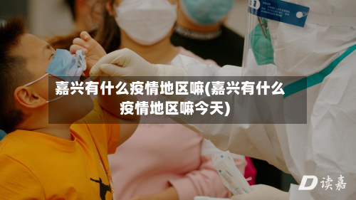 嘉兴有什么疫情地区嘛(嘉兴有什么疫情地区嘛今天)