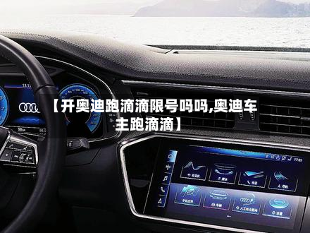 【开奥迪跑滴滴限号吗吗,奥迪车主跑滴滴】-第2张图片
