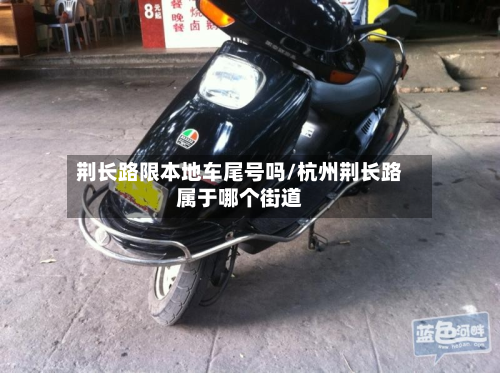 荆长路限本地车尾号吗/杭州荆长路属于哪个街道