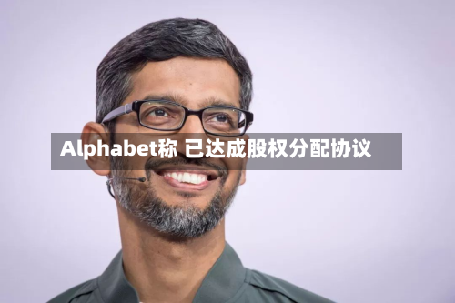 Alphabet称 已达成股权分配协议-第2张图片