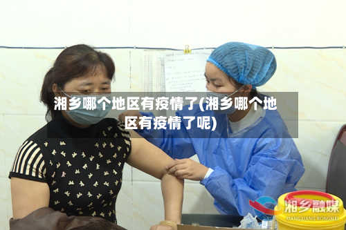 湘乡哪个地区有疫情了(湘乡哪个地区有疫情了呢)