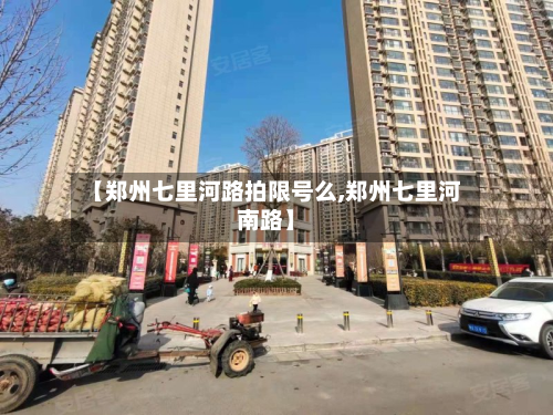 【郑州七里河路拍限号么,郑州七里河南路】