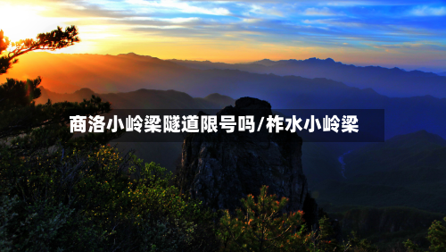 商洛小岭梁隧道限号吗/柞水小岭梁-第2张图片