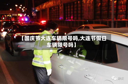 【国庆节大连车辆限号吗,大连节假日车辆限号吗】-第2张图片