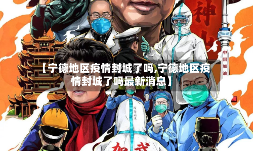【宁德地区疫情封城了吗,宁德地区疫情封城了吗最新消息】-第3张图片
