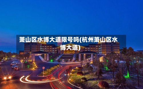 萧山区水博大道限号吗(杭州萧山区水博大道)