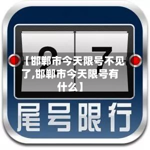 【邯郸市今天限号不见了,邯郸市今天限号有什么】-第2张图片