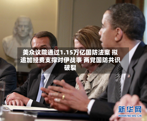 美众议院通过1.15万亿国防法案 拟追加经费支撑对伊战事 两党国防共识破裂
