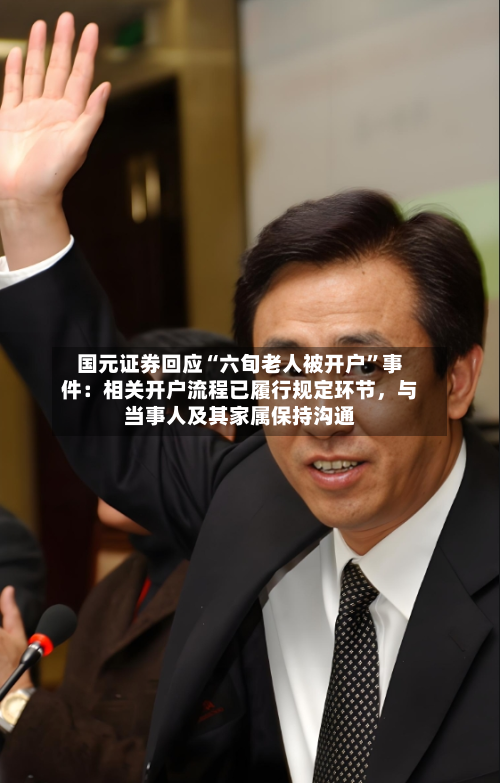 国元证券回应“六旬老人被开户”事件：相关开户流程已履行规定环节，与当事人及其家属保持沟通