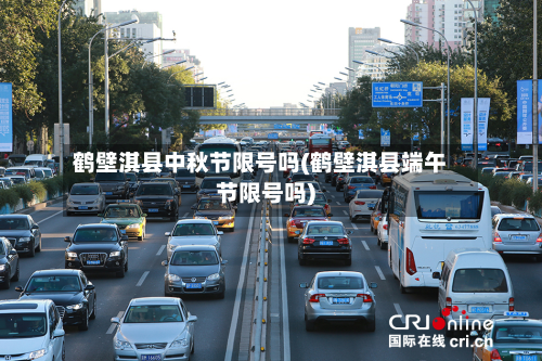 鹤壁淇县中秋节限号吗(鹤壁淇县端午节限号吗)-第3张图片