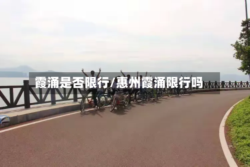 霞涌是否限行/惠州霞涌限行吗
