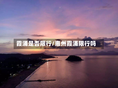 霞涌是否限行/惠州霞涌限行吗-第2张图片