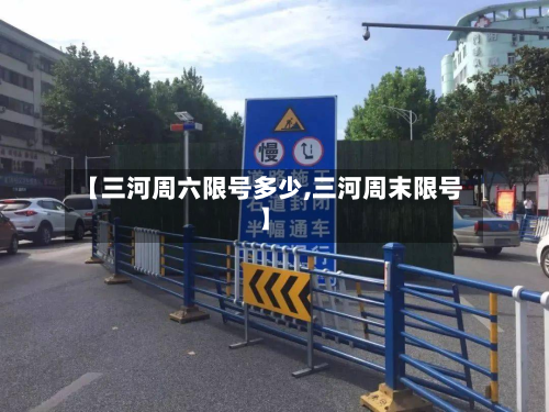 【三河周六限号多少,三河周末限号】