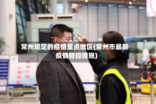 常州规定的疫情重点地区(常州市最新疫情管控措施)