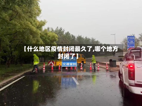 【什么地区疫情封闭最久了,哪个地方封闭了】-第2张图片