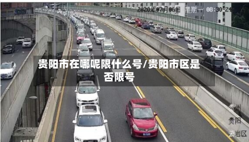 贵阳市在哪呢限什么号/贵阳市区是否限号