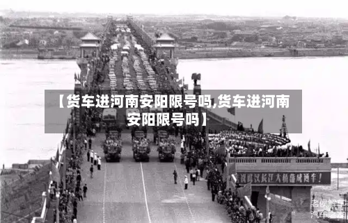 【货车进河南安阳限号吗,货车进河南安阳限号吗】