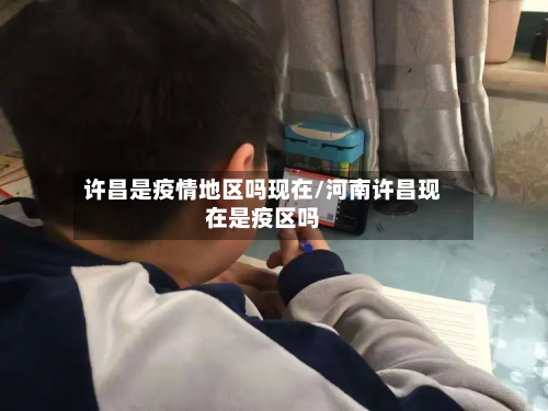 许昌是疫情地区吗现在/河南许昌现在是疫区吗-第2张图片