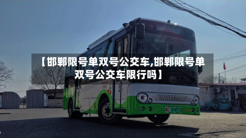 【邯郸限号单双号公交车,邯郸限号单双号公交车限行吗】-第2张图片