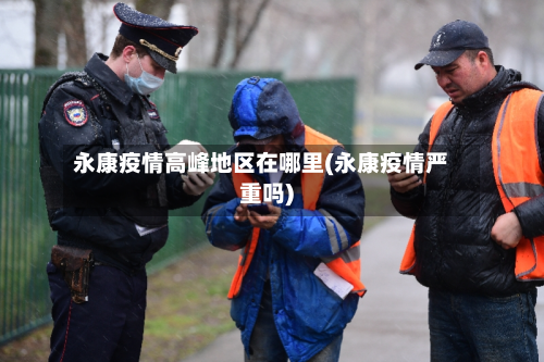 永康疫情高峰地区在哪里(永康疫情严重吗)-第2张图片