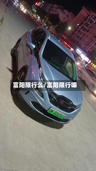 富阳限行么/富阳限行嘛