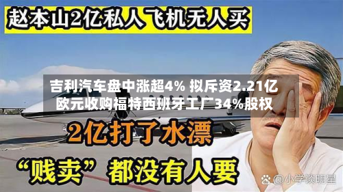吉利汽车盘中涨超4% 拟斥资2.21亿欧元收购福特西班牙工厂34%股权-第1张图片